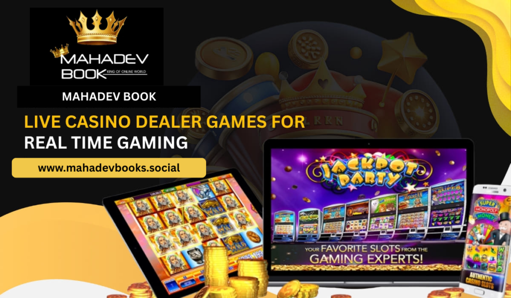 Mahadev Book Live Casino Dealer Games For Real Time Gaming