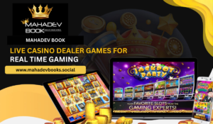 Mahadev Book Live Casino Dealer Games For Real Time Gaming