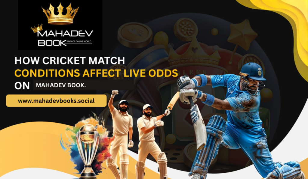 How Cricket Match Conditions Affect Live Odds on Mahadev Book