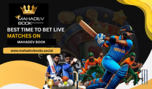 Best Time to Bet Live Matches on Mahadev Book for Real Cash Wins